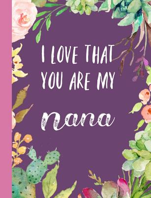 I Love That You Are My Nana: Gifts for Grandmother, Journal, Notebook, from Granddaughter, Grandson, Grandchildren, Grandkids, Christmas, Birthday, Mother's Day, Present Ideas, Lovely & Thoughtful - Notebooks, Blueberry