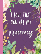 I Love That You Are My Nanny: Gifts for Grandmother, Journal, Notebook, from Granddaughter, Grandson, Grandchildren, Grandkids, Christmas, Birthday, Mother's Day, Present Ideas, Lovely & Thoughtful