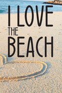 I Love the Beach: Lined Notebook / Journal. Ideal gift for beach lovers.