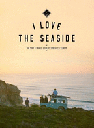 I Love The Seaside: The Surf & Travel Guide to Southwest Europe