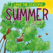I Love the Seasons: Summer: Celebrate summer and find out why animals and plants love this season too!