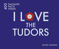I Love the Tudors: 400 Fantastic Facts