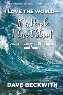 I Love the World--It's People I Can't Stand: Jonah's Journey of Brokenness and Yours. - Beckwith, Dave