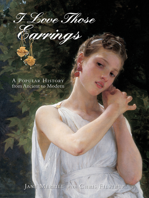 I Love Those Earrings: A Popular History from Ancient to Modern - Merrill, Jane