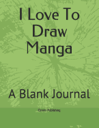 I Love to Draw Manga: A Blank Journal