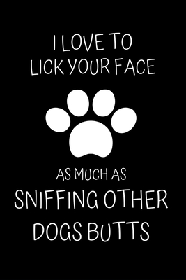 I Love to Lick Your Face As Much as Sniffing other Dogs Butts: Fun Notebook Gift for Birthday / Christmas / Coworker / Dog Mom, Mum, Dad Gifts / Gift from Dog / Fathers, Mothers Day Gift From Pet or Alternative to Card - Publishing, Rebelcat