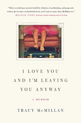 I Love You and I'm Leaving You Anyway: A Memoir - McMillan, Tracy