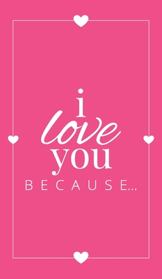 I Love You Because: A Pink Hardbound Fill in the Blank Book for Girlfriend, Boyfriend, Husband, or Wife - Anniversary, Engagement, Wedding, Valentine's Day, Personalized Gift for Couples - Llama Bird Press