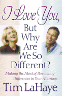 I Love You, But Why Are We So Different?: Making the Most of Personality Differences in Your Marriage