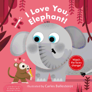 I Love You, Elephant! (a Changing Faces Book): A Board Book