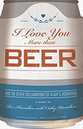 I Love You More Than Beer: And 99 Other Declarations of a Guy's Adoration