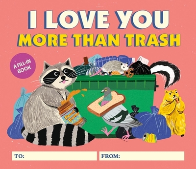 I Love You More Than Trash: A Fill-In Book - Schneider, Alexander, and Yun, Yeji