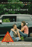 I Love You More Workbook for Women: Six Sessions on How Everyday Problems Can Strengthen Your Marriage