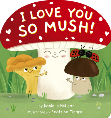 I Love You So Mush!: A Mushroom Friends Story Book - McLean, Danielle