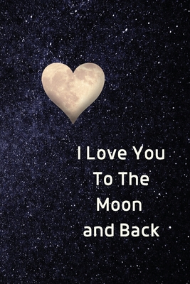 I Love You To The Moon And Back Notebook: Lined Journal Gift Book - Purtill, Sharon