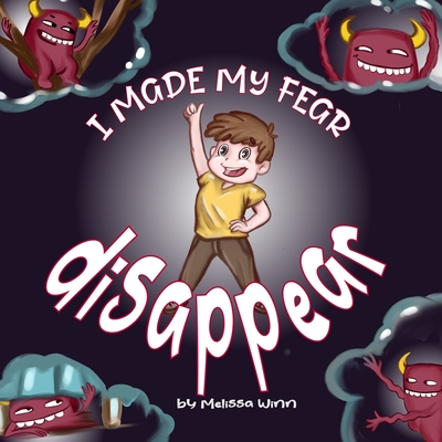 I Made My Fear Disappear: Help Kids Overcome a Fear of Monsters Under the Bed, Bedtimes Story Fiction Children's Picture Book Ages 3 5, Emotions & Feelings Books - Winn, Melissa