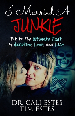 I Married A Junkie: Put to the Ultimate Test by Addiction, Love, and Life - Estes, Tim, and Estes, Cali