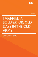 I Married a Soldier; Or, Old Days in the Old Army