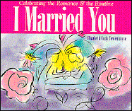 I Married You: Celebrating the Romance & the Routine