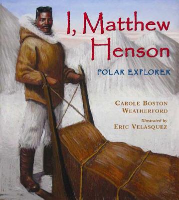 I, Matthew Henson: Polar Explorer - Weatherford, Carole Boston