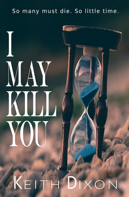 I May Kill You: So many must die. So little time. - Dixon, Keith