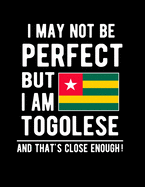 I May Not Be Perfect But I Am Togolese And That's Close Enough!: Funny Notebook 100 Pages 8.5x11 Notebook Togolese Family Heritage Togo West Africa Gifts