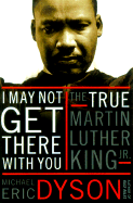 I May Not Get There with You: The True Martin Luther King Jr.