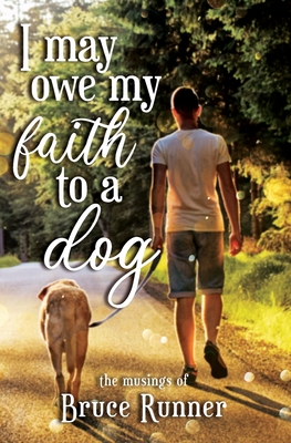 I may owe my faith to a dog: The musings of Bruce Runner - Runner, Bruce