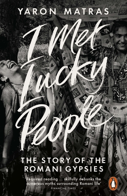 I Met Lucky People: The Story of the Romani Gypsies - Matras, Yaron