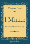 I Mille: Da Documenti Dell' Archivio Crispi (Classic Reprint)