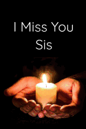 I Miss You Sis: A beautiful journal to write down your memories with sister and to help with grieving, mourning or bereavement