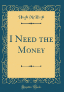 I Need the Money (Classic Reprint)