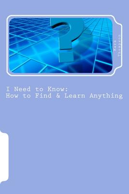I Need to Know: How to Find & Learn Anything / The Basics - Thompson, Mark S