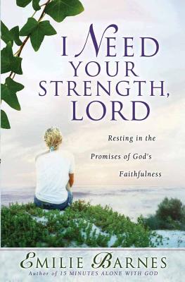 I Need Your Strength, Lord: Resting in the Promises of God's Faithfulness - Barnes, Emilie, and Buchanan, Anne Christian