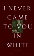 I Never Came to You in White - Farr, Judith