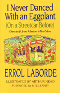 I Never Danced with an Eggplant (on a Streetcar Before): Chronicles of Life and Adventures in New Orleans