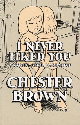 I Never Liked You: A Comic-Strip Narrrative - Brown, Chester