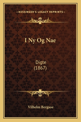 I NY Og Nae: Digte (1867) - Bergsoe, Vilhelm