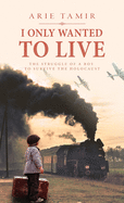 I Only Wanted to Live: A WW2 Young Jewish Boy Holocaust Survival True Story