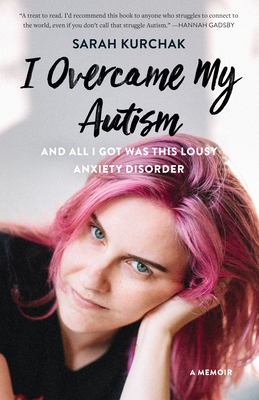 I Overcame My Autism and All I Got Was This Lousy Anxiety Disorder: A Memoir - Kurchak, Sarah