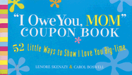 I Owe You, Mom! Coupon Book: 52 Little Ways to Show I Love You Big-Time - Skenazy, Lenore, and Boswell, Carol