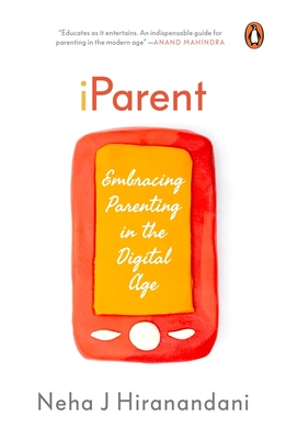 I Parent: Embracing Parenting in the Digital Age - Hiranandani, Neha J.