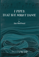 I Piped, That She Might Dance: The Lost Journal of Angus MacKay, Piper to Queen Victoria