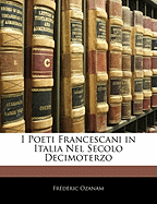 I Poeti Francescani in Italia Nel Secolo Decimoterzo