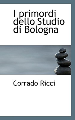 I Primordi Dello Studio Di Bologna - Ricci, Corrado