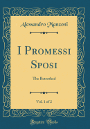I Promessi Sposi, Vol. 1 of 2: The Betrothed (Classic Reprint)