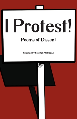 I Protest!: Poems of Dissent - Matthews, Stephen (Selected by)