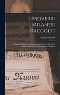 I Proverbi Milanesi Raccolti; Ordinati E Spiegati, Coll'aggiunta Delle Frase E de Modi Proverbiali Piu in USO Nel Dialetto Milanese