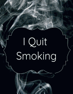 I Quit Smoking: Stop Cigarettes Coloring Journal, Planner With Prompts, Habit Tracker, Inspirational & Motivational Quotes For Smoke-Free Success & Happiness Without Stress & Willpower