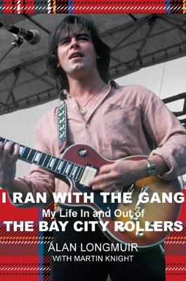 I Ran With The Gang: My Life In And Out Of The Bay City Rollers - Longmuir, Alan, and Knight, Martin, and Turner, Alwyn (Introduction by)